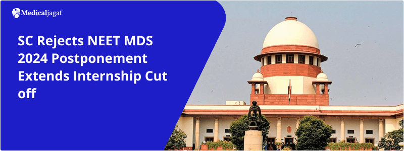 SC Rejects NEET MDS 2024 Postponement Extends Internship Cut off How Will This Impact Aspirants Prep 