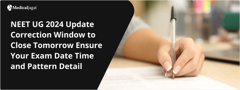 NEET UG 2024 Update Correction Window to Close Tomorrow Ensure Your Exam Date Time and Pattern Detai 